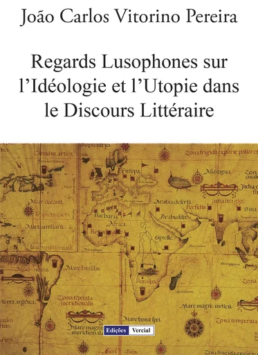 Regards Lusophones sur l’Idéologie et l’Utopie dans le Discours Littéraire - João Carlos Vitorino Pereira - Edições Vercial