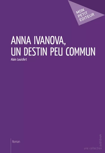 Anna Ivanova, un destin peu commun - Alain Louisfert - Mon Petit Editeur