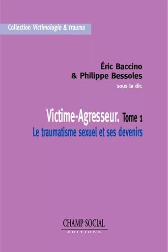 Victime-Agresseur Tome 1 Le traumatisme sexuel et ses devenirs - Eric Baccino, Philippe Bessoles - Champ social Editions