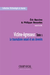 Victime-Agresseur Tome 1 Le traumatisme sexuel et ses devenirs