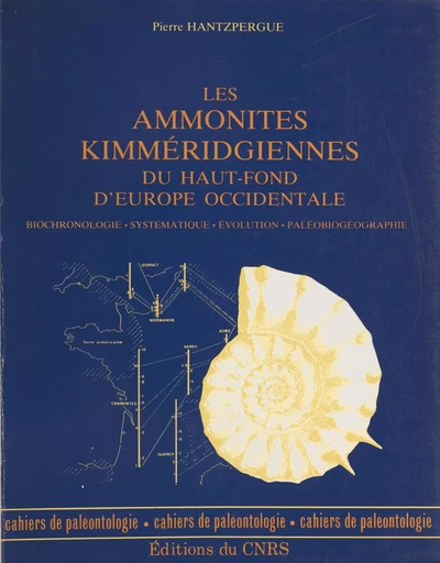 Les Ammonites kimméridgiennes du haut-fond d'Europe occidentale : biochronologie, systématique, évolution, paléobiogéographie - Pierre Hantzpergue - CNRS Éditions (réédition numérique FeniXX)