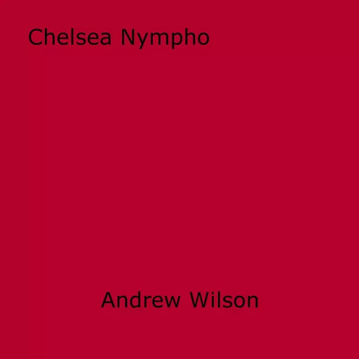 Chelsea Nympho - Andrew Wilson - Disruptive Publishing