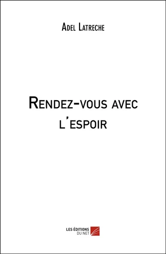 Rendez-vous avec l'espoir - Adel Latreche - Les Éditions du Net