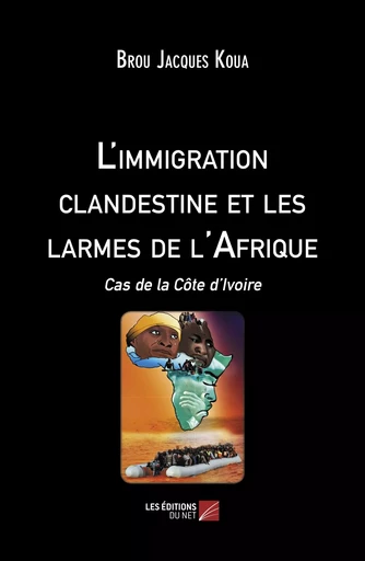 L'immigration clandestine et les larmes de l'Afrique - Brou Jacques Koua - Les Éditions du Net