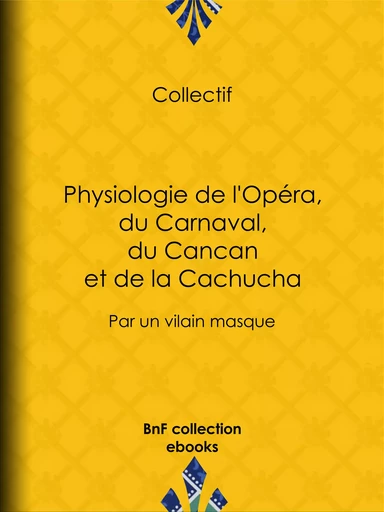 Physiologie de l'Opéra, du Carnaval, du Cancan et de la Cachucha -  Anonyme, Henry Emy,  Badoureau,  Baulant - BnF collection ebooks