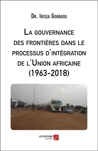 La gouvernance des frontières dans le processus d'intégration de l'Union africaine (1963-2018) - Irissa Goubgou (Dr.) - Les Éditions du Net