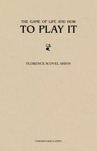 The Game of Life and How to Play It: The Complete Original Edition - Florence Scovel Shinn - Pandora's Box