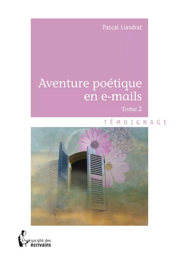 Aventure poétique en e-mails - Tome 2 - Pascal Liandrat - Société des écrivains