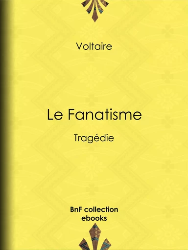 Le Fanatisme -  Voltaire, Louis Moland - BnF collection ebooks