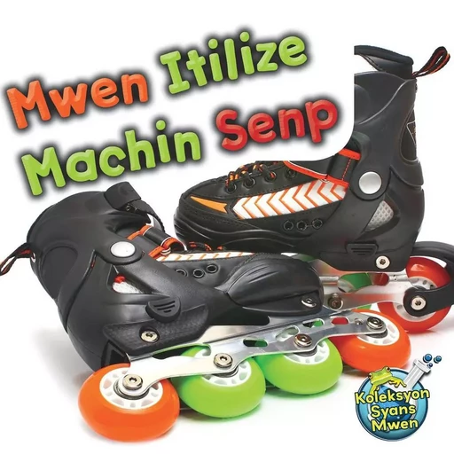 Mwen Itilize Machin Senp / I Use Simple Machines - Buffy Silverman - Educa Vision Inc.