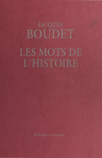 Les Mots de l'histoire : Dictionnaire historique universel des mots, des mœurs et des mentalités - Jacques Boudet - Larousse (réédition numérique FeniXX)