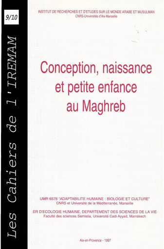 Conception, naissance et petite enfance au Maghreb - Hakima Amor, Aurora Angeli, Abdellatif Baali, T. Bachtarzi, Patrick Baudot, Abdallah Bchir, Najat Belkeziz, Cristina Bernis, Daniel Bley, Gilles Boetsch, Nacira Boudiaf, Khadija Bouhoum, Z. Bouzidi, Varea C., S. Castro, Zoubir Chattou, Gilbert J.M. Claus, Emile Crognier, M. Gharbi, Catherine Gourbin, K.H. Habbari, Henry Harpending, Mohamed Kamal Hilali, M. Jana, Francis Johnston, N. Lekouch, Mohamed Loukid, Pilar Montero Lopez, A. Mtiraoui, M.T. Nacer, Hélène Pagezy, J.-C. Pihan, F. Rovillé-Sausse, S. Salvini, A. Sedki, M.S. Soltani, A. Soukhal, Dominique Tabutin, C. Varea - Institut de recherches et d’études sur les mondes arabes et musulmans