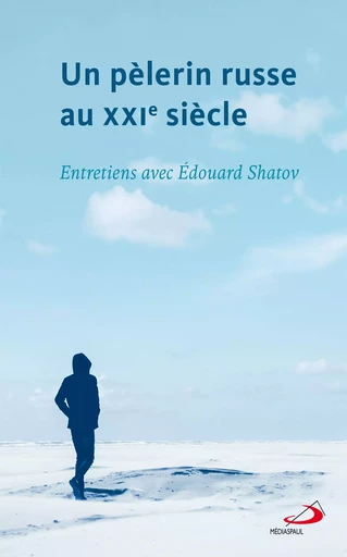 Un pèlerin russe au XXIe siècle - Édouard Shatov - Médiaspaul