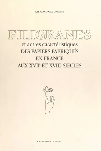 Filigranes et autres caractéristiques des papiers fabriqués en France aux XVIIe et XVIIIe siècles - Raymond Gaudriault, Thérèse Gaudriault - FeniXX réédition numérique