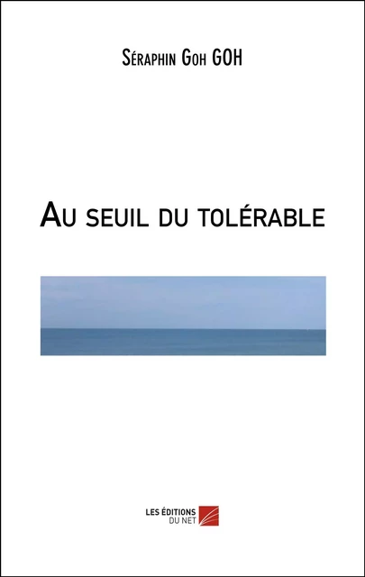 Au seuil du tolérable - Séraphin Goh GOH - Les Éditions du Net