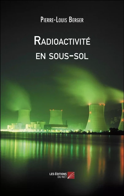 Radioactivité en sous-sol - Pierre-Louis Berger - Les Éditions du Net