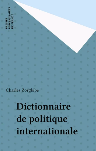 Dictionnaire de politique internationale - Charles Zorgbibe - Presses universitaires de France (réédition numérique FeniXX)