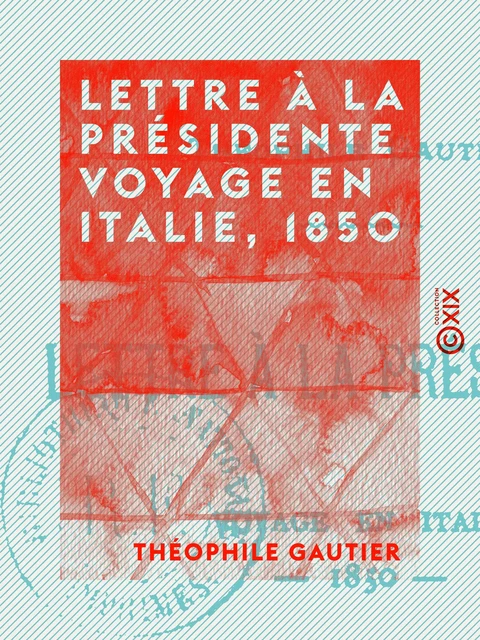 Lettre à la présidente - Voyage en Italie, 1850 - Théophile Gautier - Collection XIX