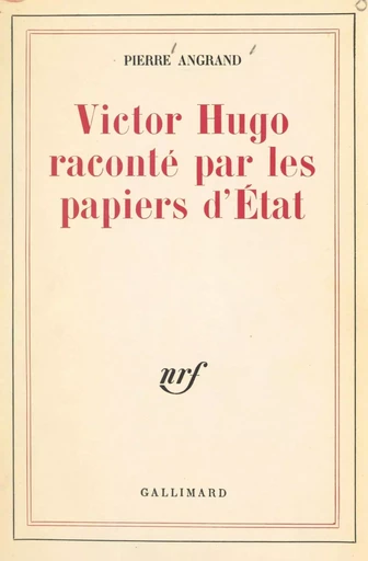 Victor Hugo raconté par les papiers d'État - Pierre Angrand - (Gallimard) réédition numérique FeniXX