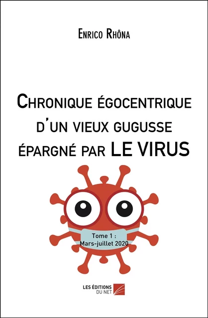 Chronique égocentrique d'un vieux gugusse épargné par LE VIRUS - Enrico Rhôna - Les Éditions du Net