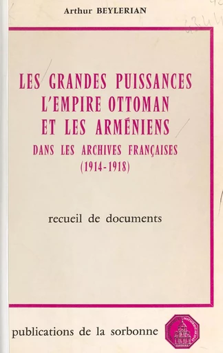 Les Grandes puissances, l'Empire ottoman et les Arméniens dans les Archives françaises (1914-1918) - Arthur Beylerian - FeniXX réédition numérique