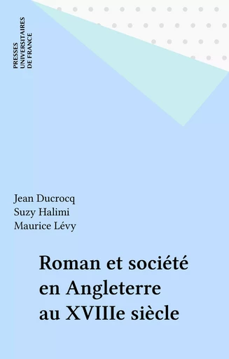 Roman et société en Angleterre au XVIIIe siècle - Jean Ducrocq, Suzy Halimi, Maurice Lévy - Presses universitaires de France (réédition numérique FeniXX)