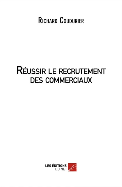 Réussir le recrutement des commerciaux - Richard Coudurier - Les Éditions du Net