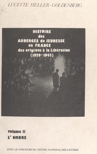 Histoire des auberges de jeunesse en France, des origines à la Libération, 1929-1945 (2). L'ombre - Lucette Heller-Goldenberg - FeniXX réédition numérique