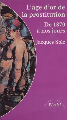 L'âge d'or de la prostitution : de 1870 à nos jours - Jacques Solé - FeniXX réédition numérique