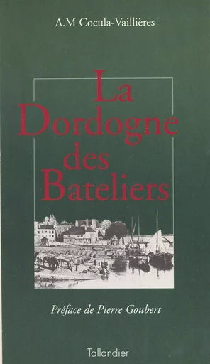 La Dordogne des bâteliers - Anne-Marie Cocula-Vaillières - FeniXX réédition numérique