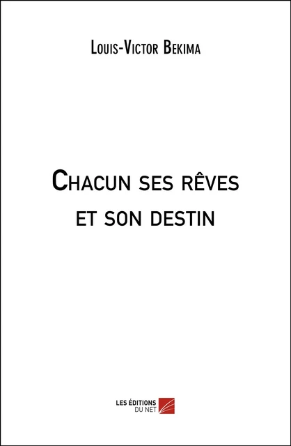 Chacun ses rêves et son destin - Louis-Victor Bekima - Les Éditions du Net