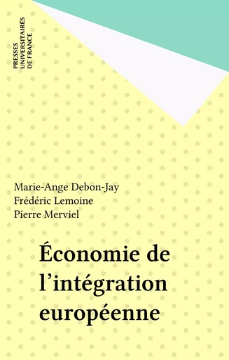 Économie de l'intégration européenne - Marie-Ange Debon-Jay, Frédéric Lemoine, Pierre Merviel - Presses universitaires de France (réédition numérique FeniXX)