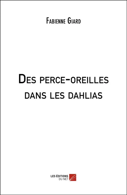 Des perce-oreilles dans les dahlias - Fabienne Giard - Les Éditions du Net