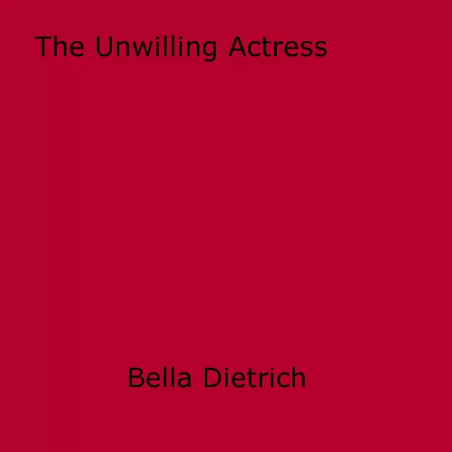 The Unwilling Actress - Bella Dietrich - Disruptive Publishing