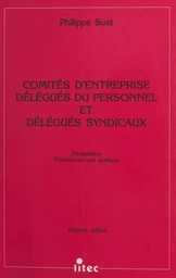 Comités d'entreprise, délégués du personnel et délégués syndicaux : désignation, fonctionnement pratique