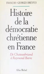 Histoire de la démocratie chrétienne en France : de Chateaubriand à Raymond Barre