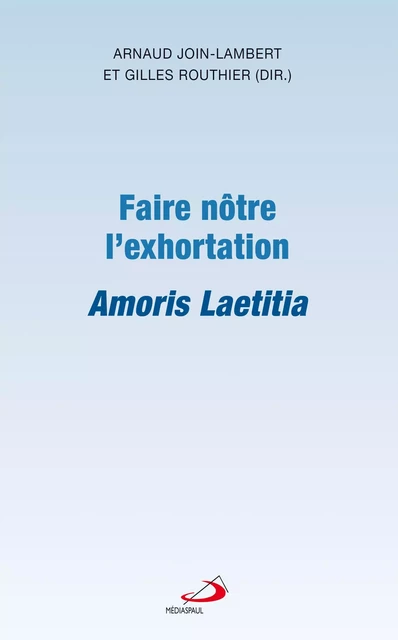 Faire nôtre l'exhortation Amoris Laetitia - Arnaud Join-Lambert, Gilles Routhier - Médiaspaul