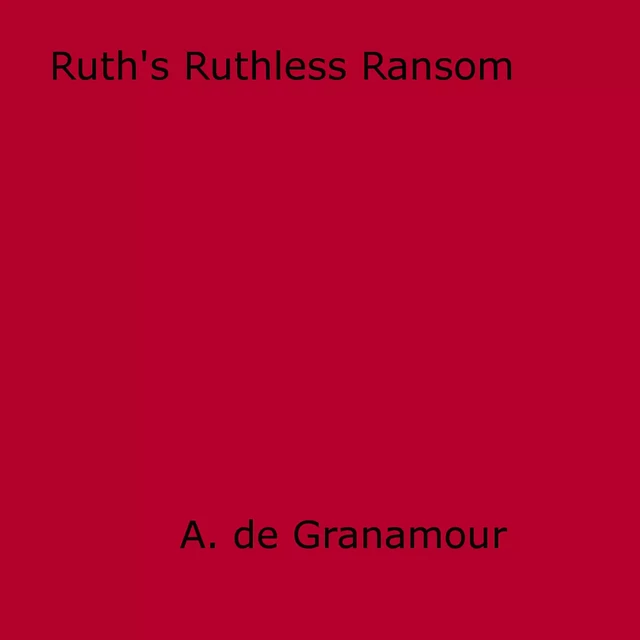 Ruth's Ruthless Ransom - A. De Granamour - Disruptive Publishing