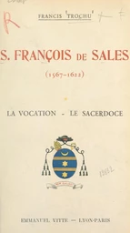 Saint François de Sales : évêque et prince de Genève, fondateur de la Visitation Sainte-Marie, Docteur de l'Église (1567-1622) : la vocation (1567-1593), le sacerdoce (1593-1602)