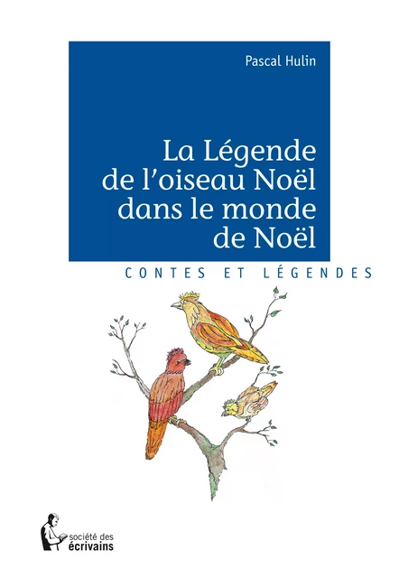 La Légende de l'oiseau Noël dans le monde de Noël - Pascal Hulin - Société des écrivains