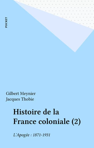 Histoire de la France coloniale (2) - Gilbert Meynier, Jacques Thobie - FeniXX réédition numérique