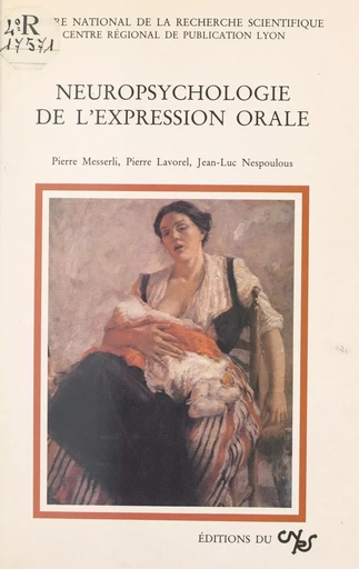 Neuropsychologie de l'expression orale - Pierre Messerli, Pierre Lavorel, Jean-Luc Nespoulous - CNRS Éditions (réédition numérique FeniXX)