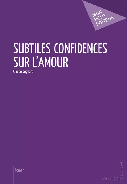 Subtiles confidences sur l'amour - Claude Cognard - Mon Petit Editeur