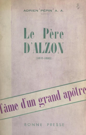 L'âme d'un grand apôtre : le Père d'Alzon, 1810-1880 - Adrien Pépin - FeniXX réédition numérique