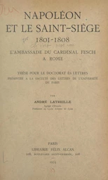 Napoléon et le Saint-Siège, 1801-1808 : l'ambassade du Cardinal Fesch à Rome