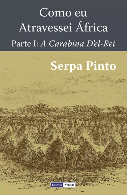 Como Eu Atravessei África - Primeira Parte - Serpa Pinto - Edições Vercial