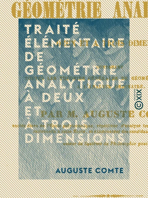 Traité élémentaire de géométrie analytique à deux et à trois dimensions - Auguste Comte - Collection XIX