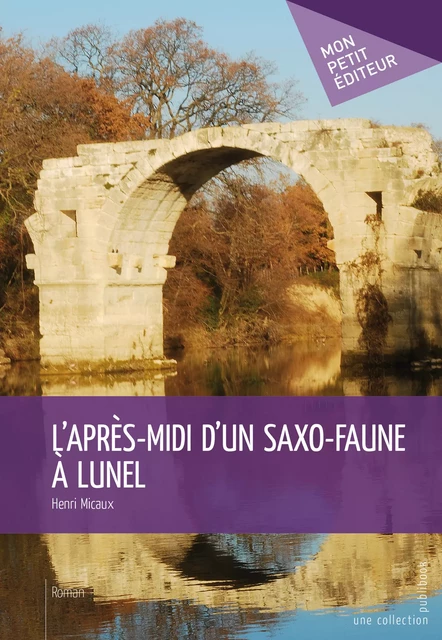 L'Après-midi d'un saxo-faune à Lunel - Henri Micaux - Mon Petit Editeur