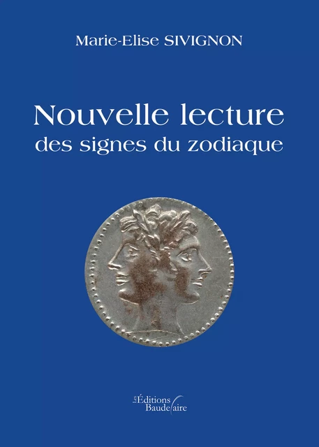 Nouvelle lecture des signes du zodiaque - Marie-Elise Sivignon - Éditions Baudelaire