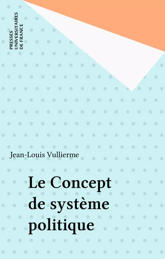 Le Concept de système politique - Jean-Louis Vullierme - Presses universitaires de France (réédition numérique FeniXX)